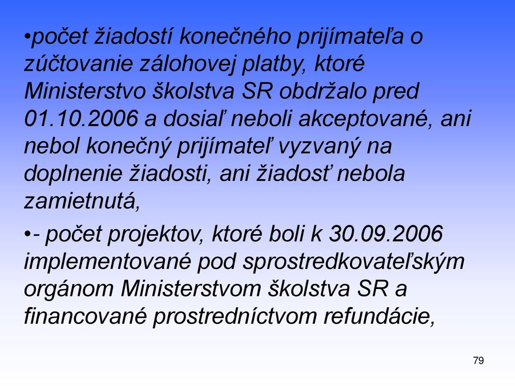 počet žiadostí konečného prijímateľa o zúčtovanie zálohovej platby, ktoré Ministerstvo školstva SR obdržalo pred a dosiaľ neboli akceptované, ani nebol konečný prijímateľ vyzvaný na doplnenie žiadosti, ani žiadosť nebola zamietnutá,