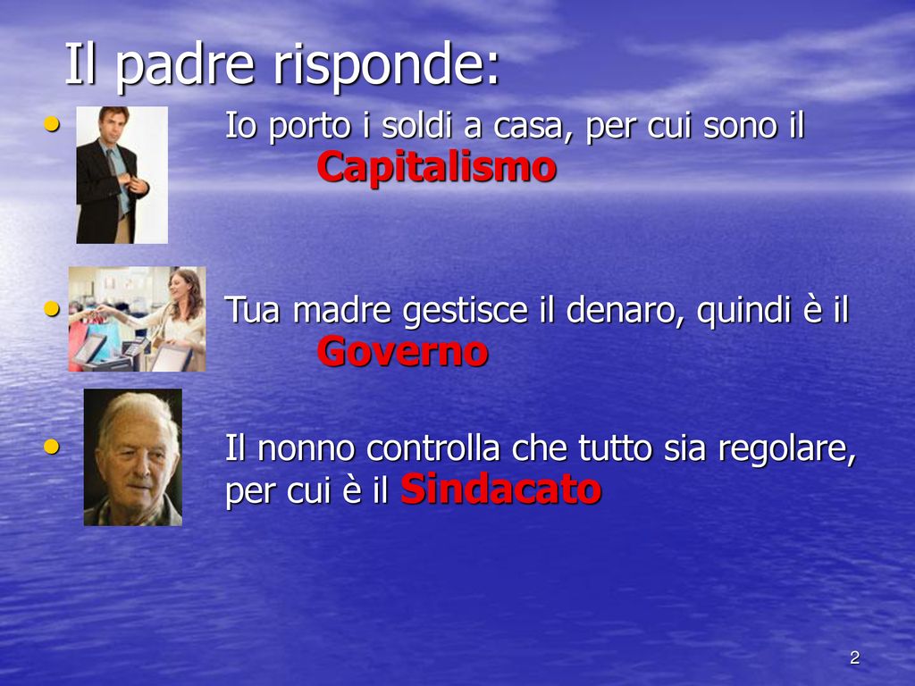 Il padre risponde: Io porto i soldi a casa, per cui sono il Capitalismo. Tua madre gestisce il denaro, quindi è il Governo.