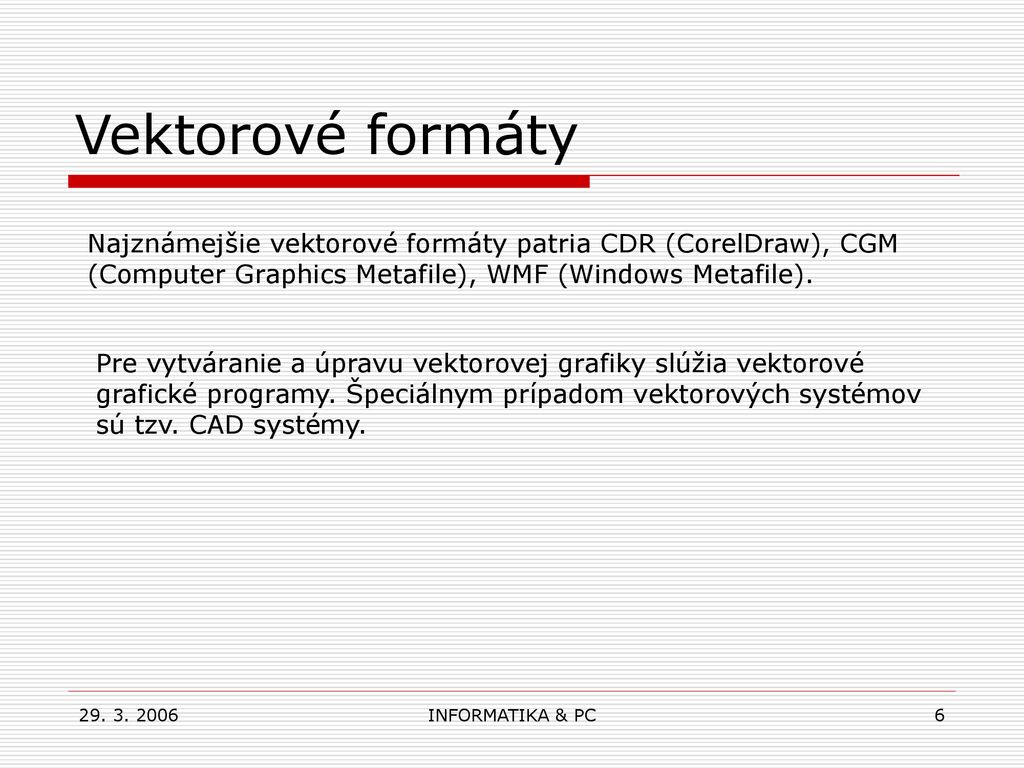 Vektorové formáty Najznámejšie vektorové formáty patria CDR (CorelDraw), CGM (Computer Graphics Metafile), WMF (Windows Metafile).