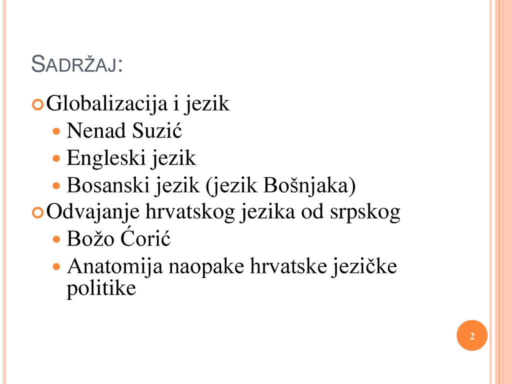 Sadržaj: Globalizacija i jezik. Nenad Suzić. Engleski jezik. Bosanski jezik (jezik Bošnjaka) Odvajanje hrvatskog jezika od srpskog.