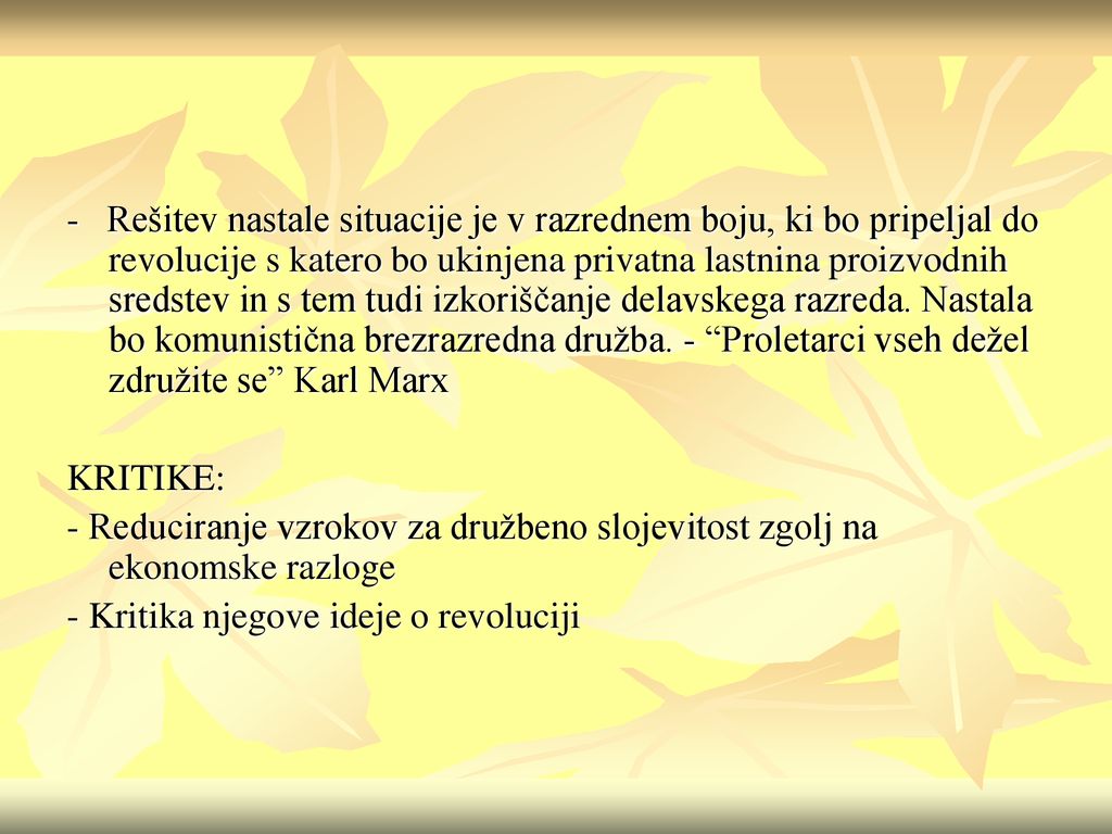 - Rešitev nastale situacije je v razrednem boju, ki bo pripeljal do revolucije s katero bo ukinjena privatna lastnina proizvodnih sredstev in s tem tudi izkoriščanje delavskega razreda. Nastala bo komunistična brezrazredna družba. - Proletarci vseh dežel združite se Karl Marx