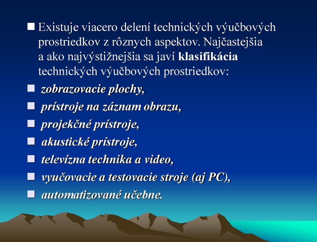 Existuje viacero delení technických výučbových prostriedkov z rôznych aspektov. Najčastejšia a ako najvýstižnejšia sa javí klasifikácia technických výučbových prostriedkov: