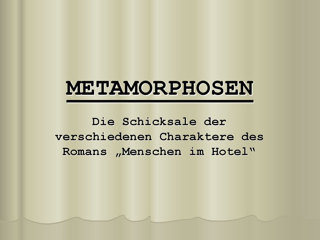 METAMORPHOSEN Die Schicksale der verschiedenen Charaktere des Romans „Menschen im Hotel