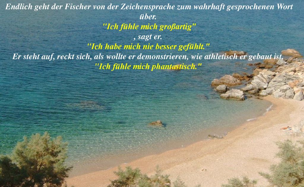 Endlich geht der Fischer von der Zeichensprache zum wahrhaft gesprochenen Wort über.