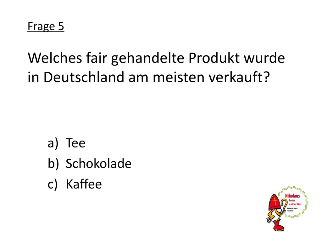 Frage 5 Welches fair gehandelte Produkt wurde in Deutschland am meisten verkauft Tee. Schokolade.