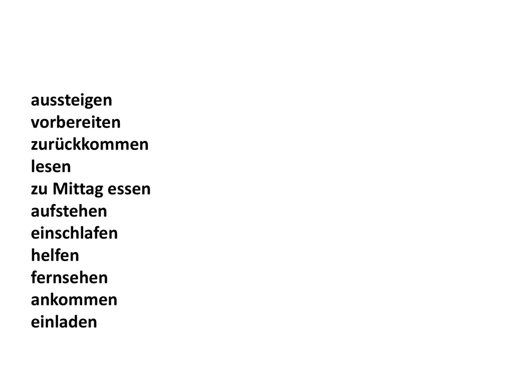 aussteigen vorbereiten. zurückkommen. lesen. zu Mittag essen. aufstehen. einschlafen. helfen.
