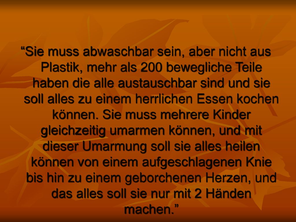 Sie muss abwaschbar sein, aber nicht aus Plastik, mehr als 200 bewegliche Teile haben die alle austauschbar sind und sie soll alles zu einem herrlichen Essen kochen können.
