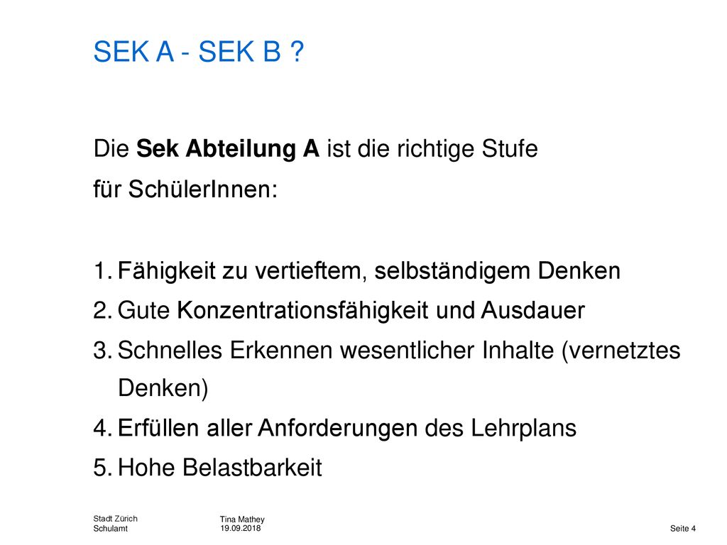 SEK A - SEK B Die Sek Abteilung A ist die richtige Stufe für SchülerInnen: Fähigkeit zu vertieftem, selbständigem Denken.