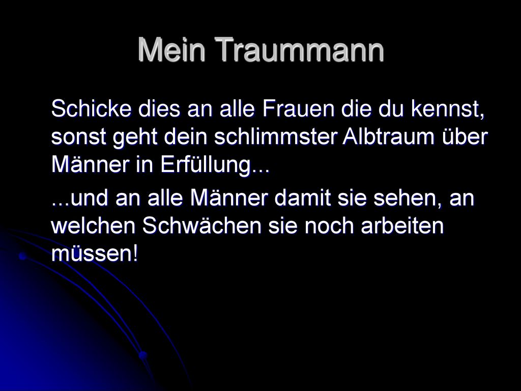 Mein Traummann Schicke dies an alle Frauen die du kennst, sonst geht dein schlimmster Albtraum über Männer in Erfüllung...