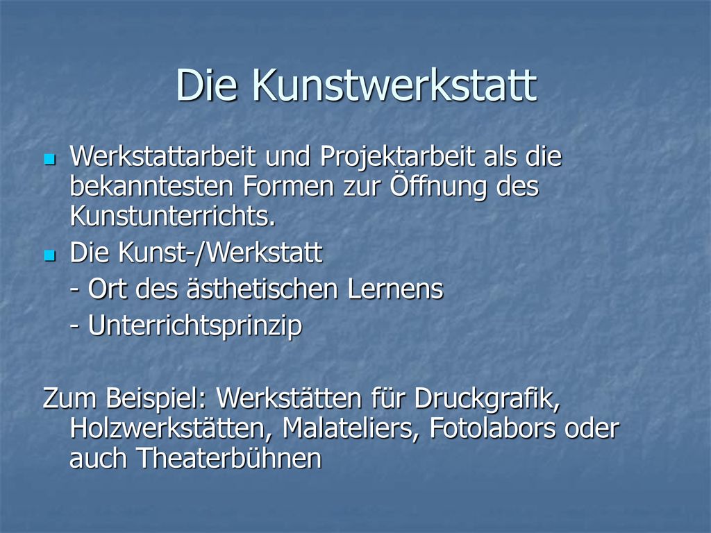 Die Kunstwerkstatt Werkstattarbeit und Projektarbeit als die bekanntesten Formen zur Öffnung des Kunstunterrichts.