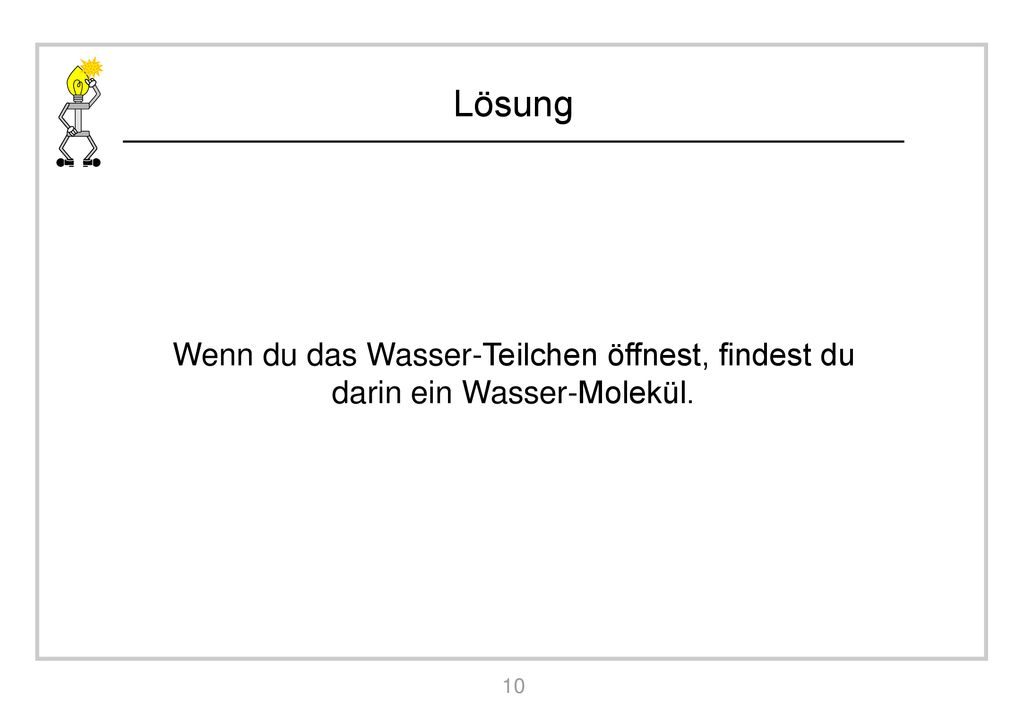 Wenn du das Wasser-Teilchen öffnest, findest du darin ein Wasser-Molekül.
