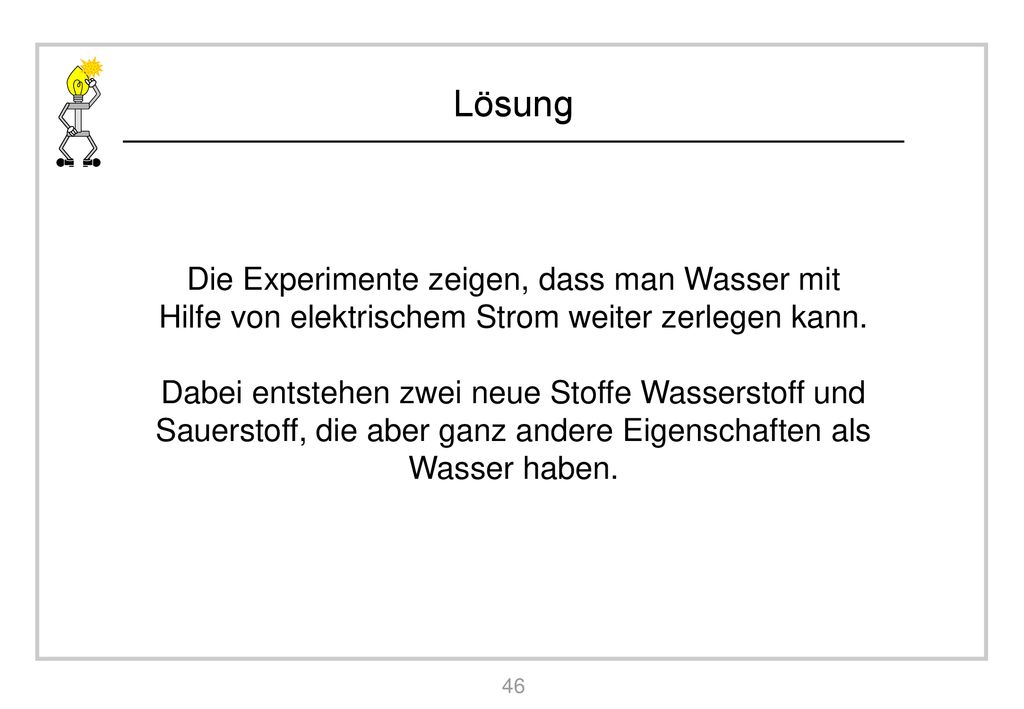 Die Experimente zeigen, dass man Wasser mit Hilfe von elektrischem Strom weiter zerlegen kann.
