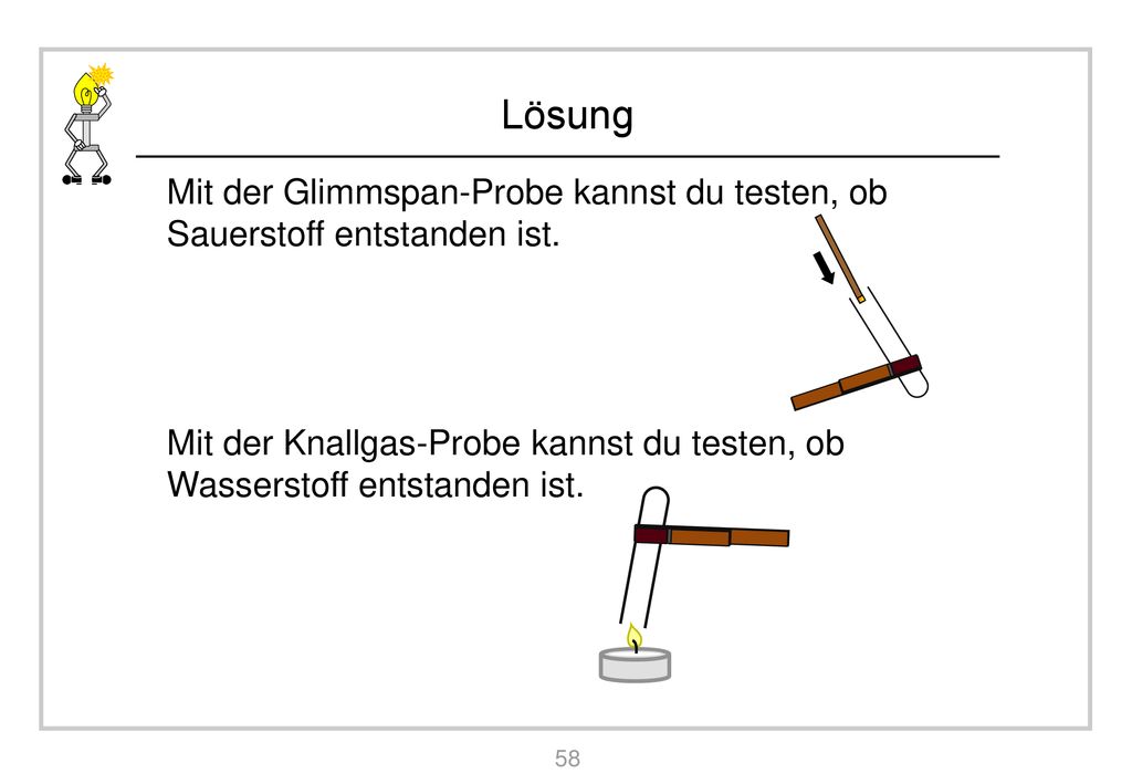 Mit der Glimmspan-Probe kannst du testen, ob Sauerstoff entstanden ist