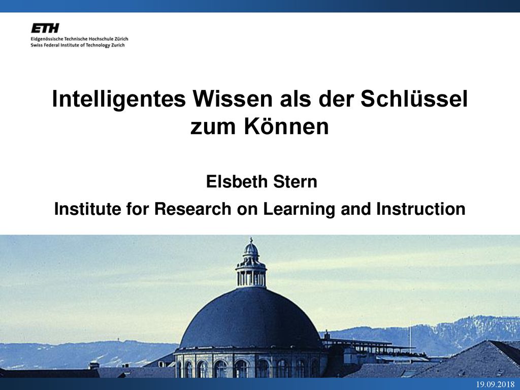 Intelligentes Wissen als der Schlüssel zum Können Elsbeth Stern Institute for Research on Learning and Instruction