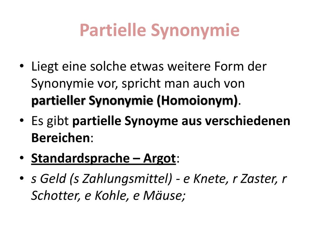 Partielle Synonymie Liegt eine solche etwas weitere Form der Synonymie vor, spricht man auch von partieller Synonymie (Homoionym).