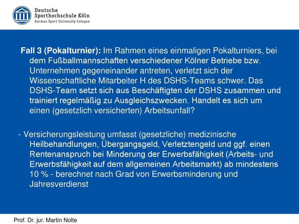 Fall 3 (Pokalturnier): Im Rahmen eines einmaligen Pokalturniers, bei dem Fußballmannschaften verschiedener Kölner Betriebe bzw.
