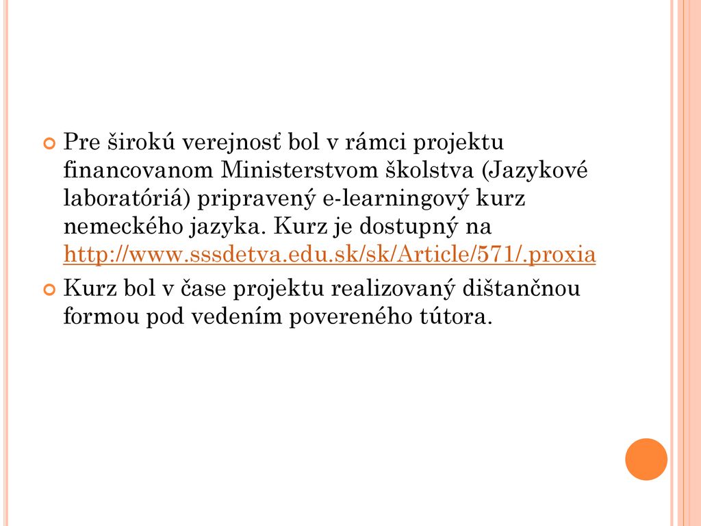 Pre širokú verejnosť bol v rámci projektu financovanom Ministerstvom školstva (Jazykové laboratóriá) pripravený e-learningový kurz nemeckého jazyka. Kurz je dostupný na
