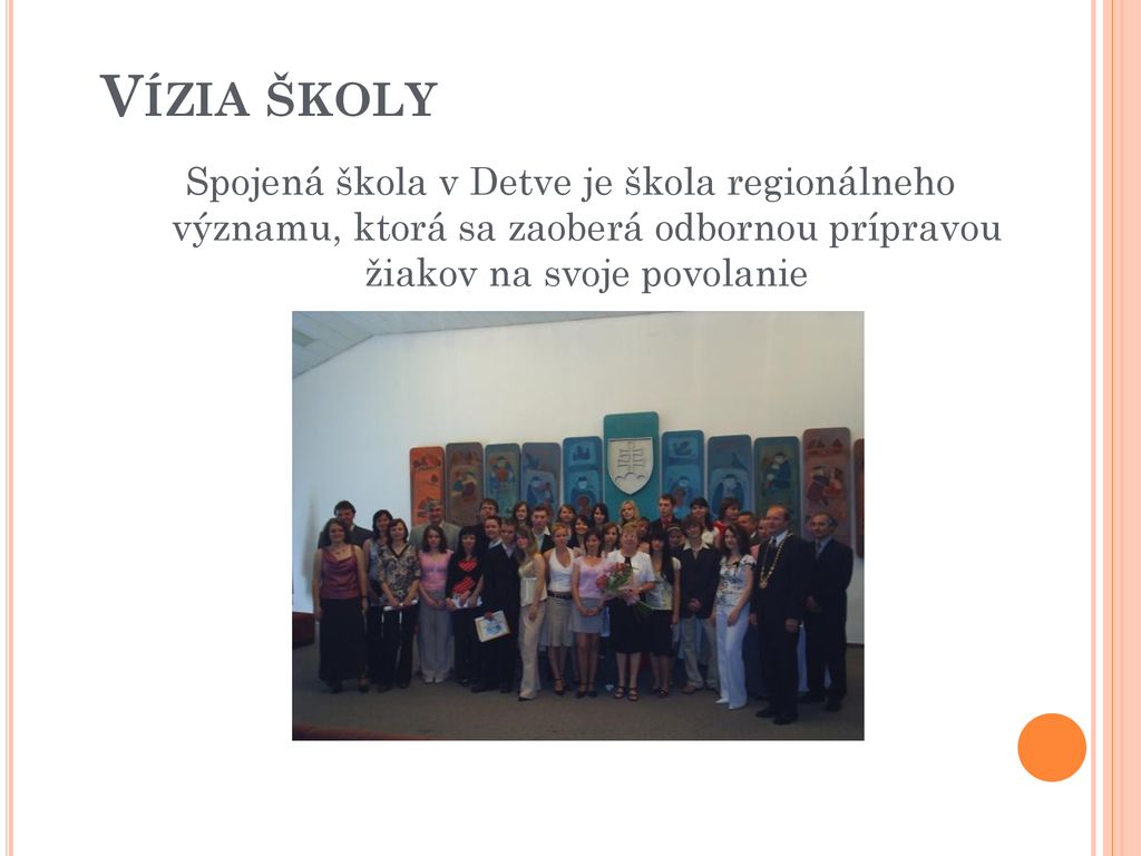 Vízia školy Spojená škola v Detve je škola regionálneho významu, ktorá sa zaoberá odbornou prípravou žiakov na svoje povolanie.