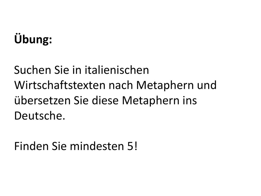 Übung: Suchen Sie in italienischen Wirtschaftstexten nach Metaphern und übersetzen Sie diese Metaphern ins Deutsche.