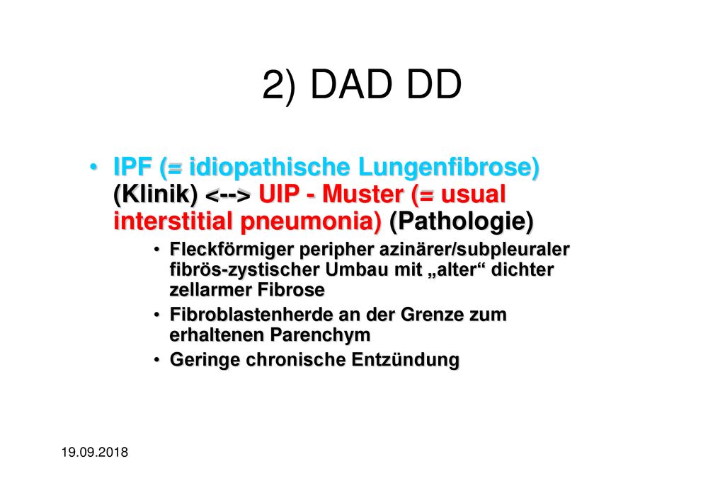 2) DAD DD IPF (= idiopathische Lungenfibrose) (Klinik) <--> UIP - Muster (= usual interstitial pneumonia) (Pathologie)