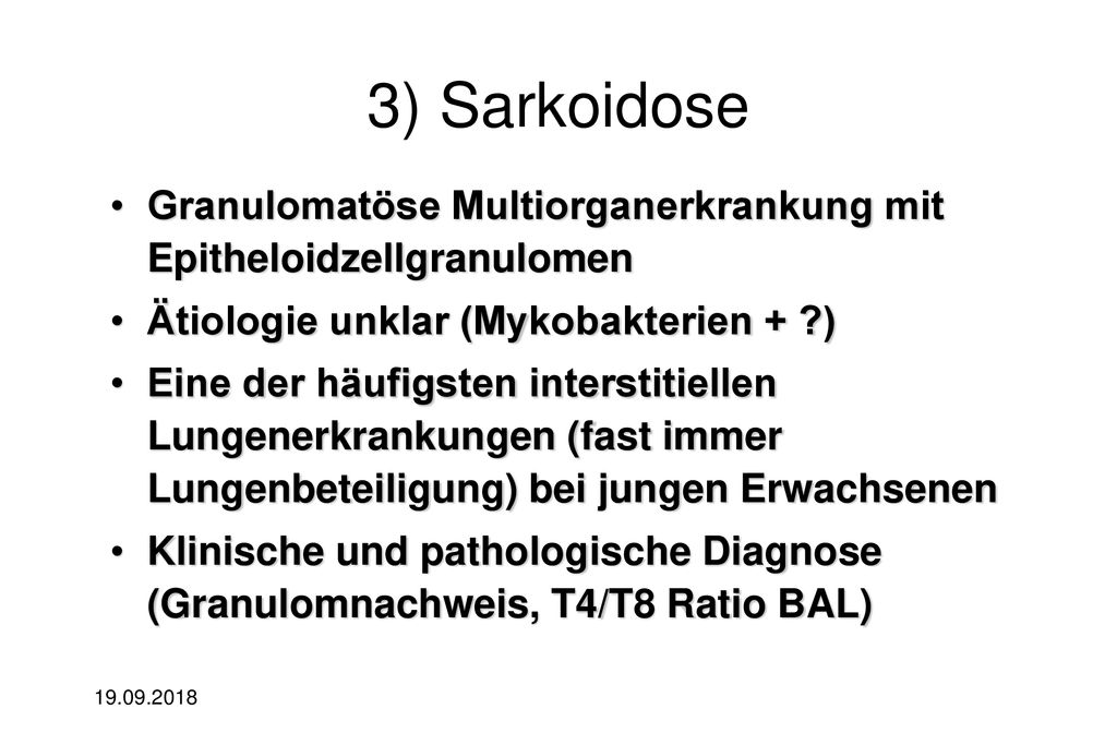 3) Sarkoidose Granulomatöse Multiorganerkrankung mit Epitheloidzellgranulomen. Ätiologie unklar (Mykobakterien + )