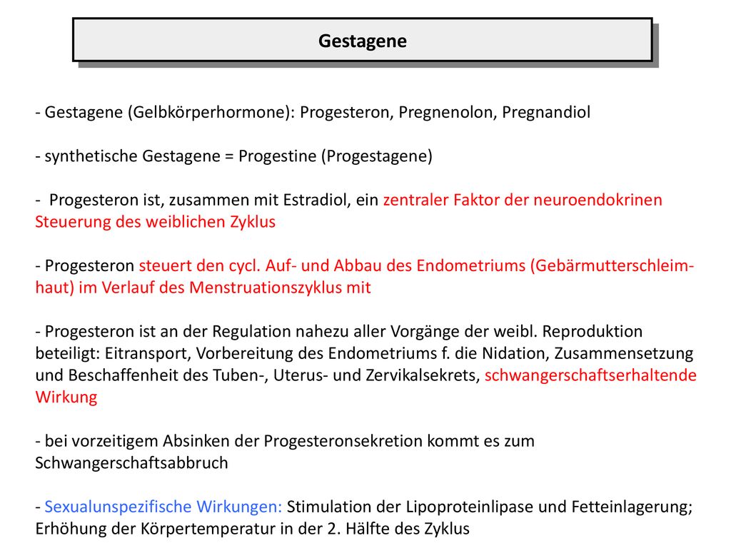 Gestagene Gestagene (Gelbkörperhormone): Progesteron, Pregnenolon, Pregnandiol. synthetische Gestagene = Progestine (Progestagene)