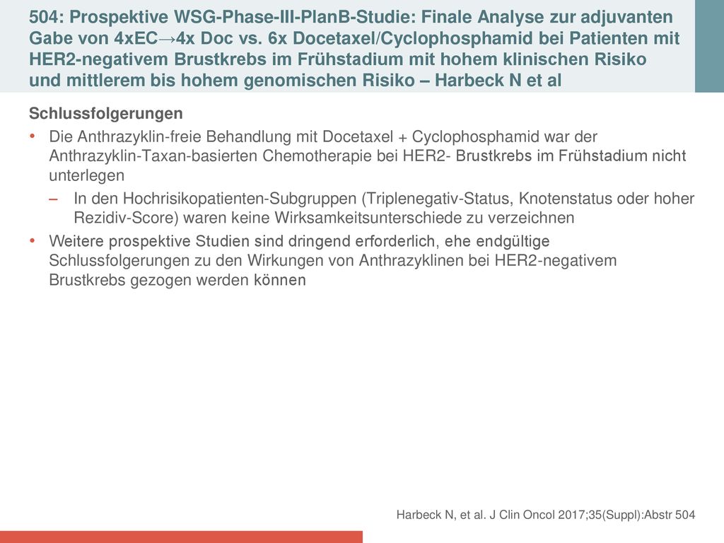504: Prospektive WSG-Phase-III-PlanB-Studie: Finale Analyse zur adjuvanten Gabe von 4xEC→4x Doc vs. 6x Docetaxel/Cyclophosphamid bei Patienten mit HER2-negativem Brustkrebs im Frühstadium mit hohem klinischen Risiko und mittlerem bis hohem genomischen Risiko – Harbeck N et al
