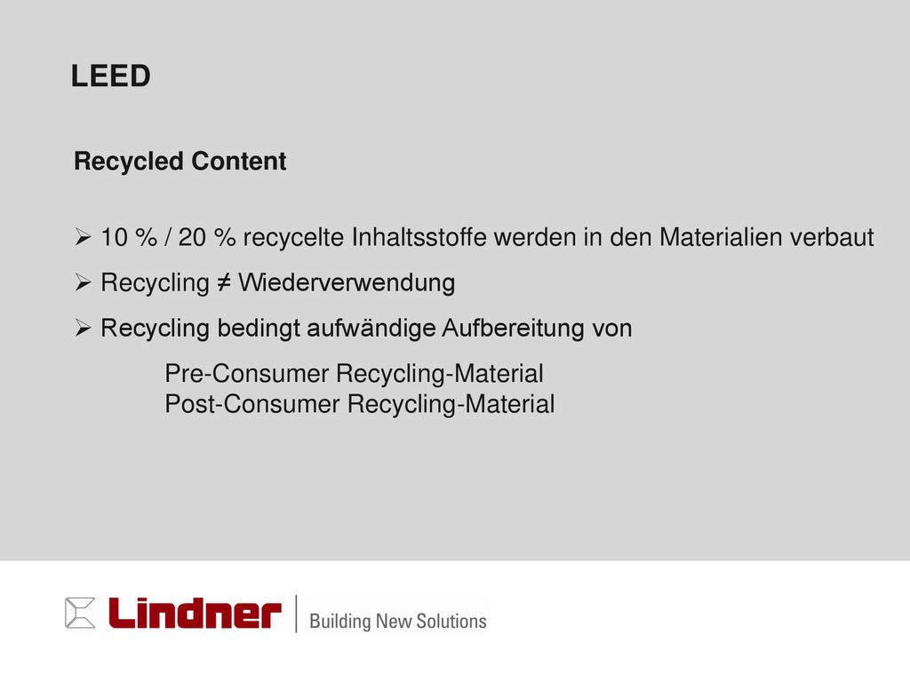 LEED Recycled Content. 10 % / 20 % recycelte Inhaltsstoffe werden in den Materialien verbaut. Recycling ≠ Wiederverwendung.