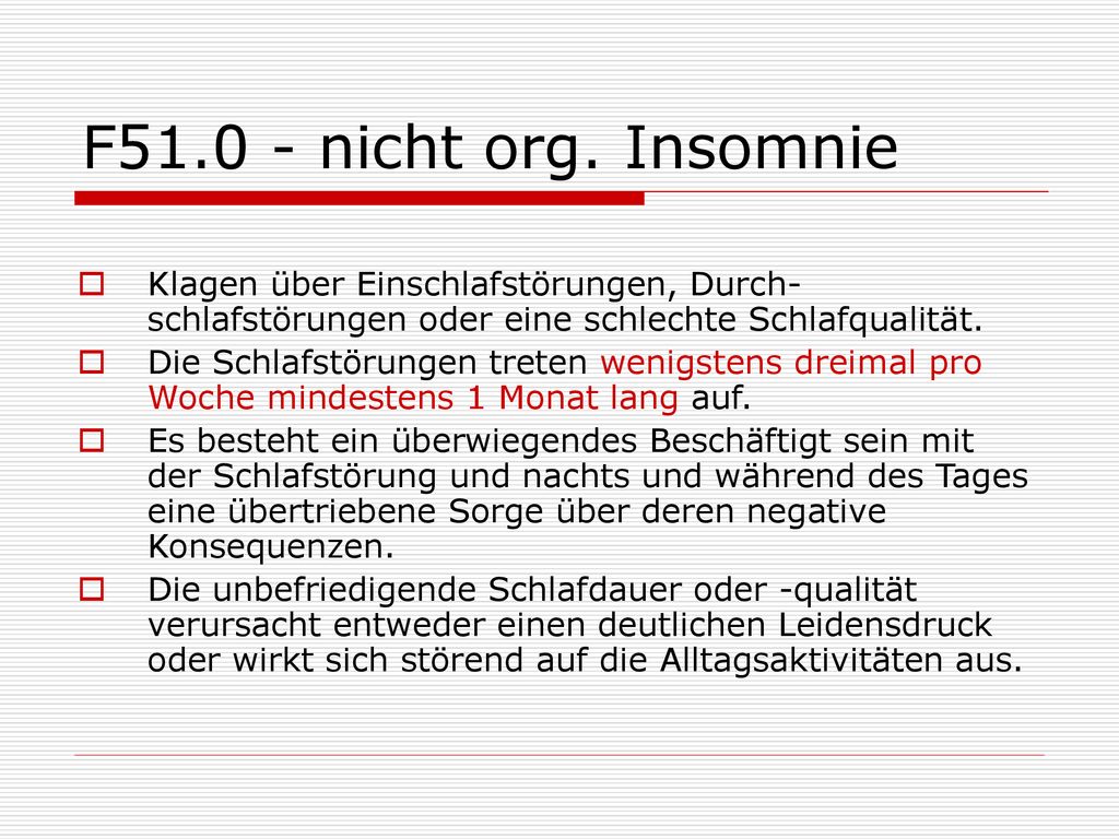 F nicht org. Insomnie Klagen über Einschlafstörungen, Durch-schlafstörungen oder eine schlechte Schlafqualität.