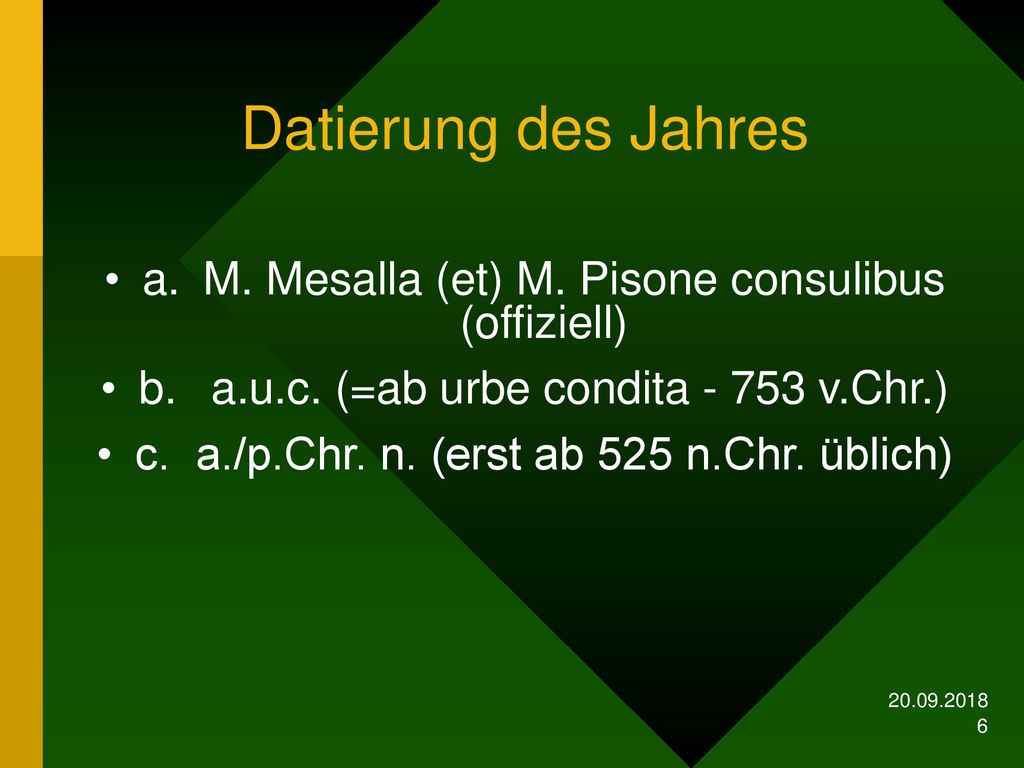 Datierung des Jahres a. M. Mesalla (et) M. Pisone consulibus (offiziell) b. a.u.c. (=ab urbe condita v.Chr.)