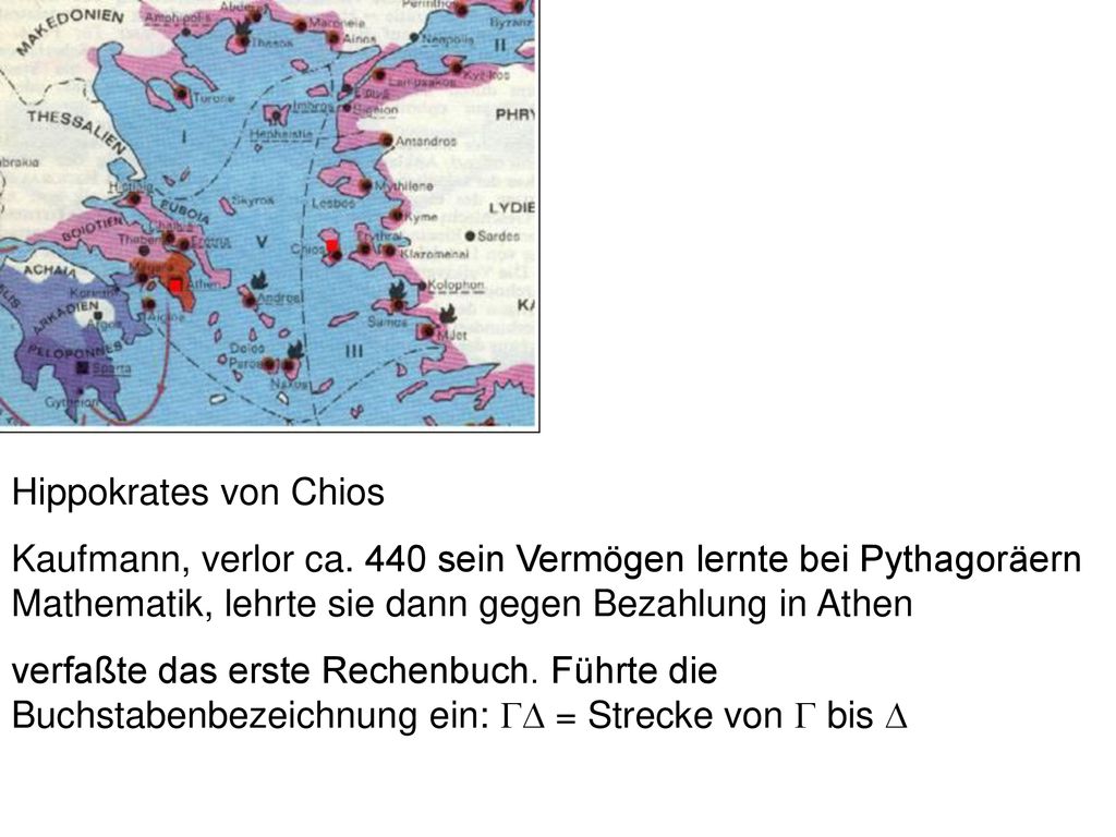 Hippokrates von Chios Kaufmann, verlor ca. 440 sein Vermögen lernte bei Pythagoräern Mathematik, lehrte sie dann gegen Bezahlung in Athen.
