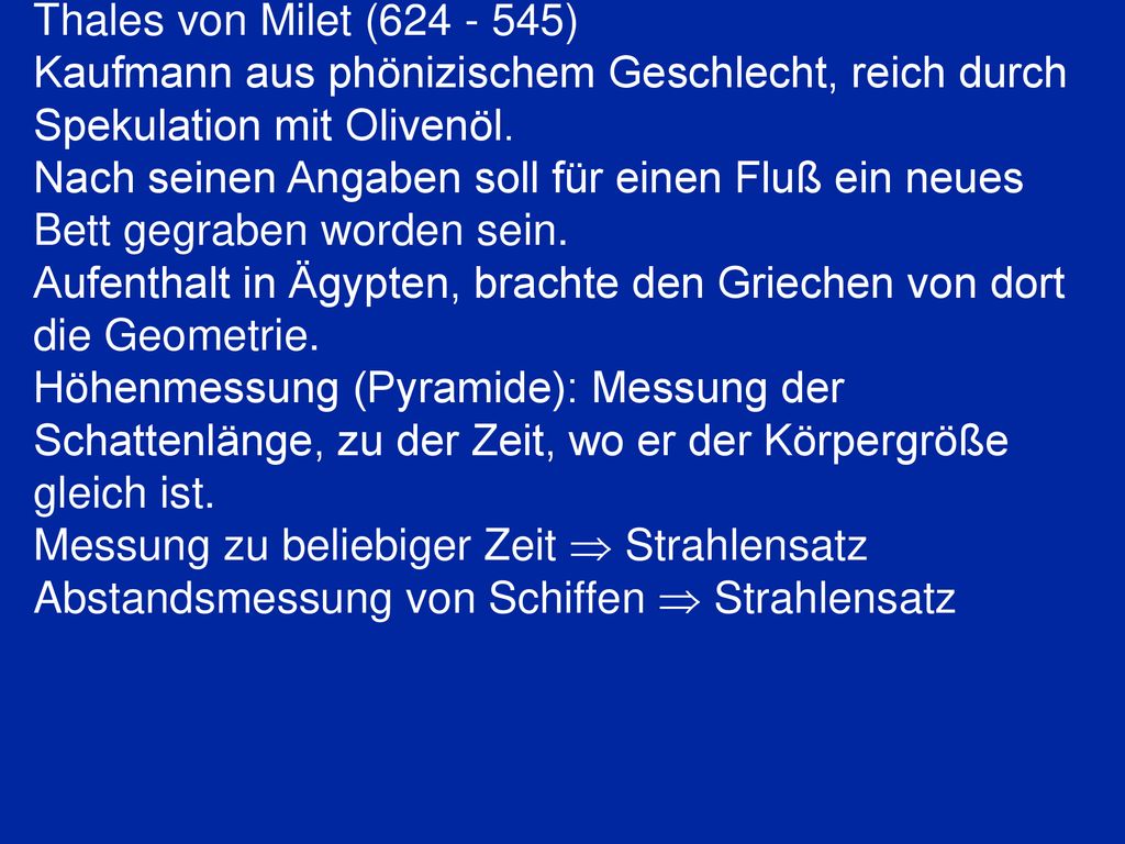 Thales von Milet ( ) Kaufmann aus phönizischem Geschlecht, reich durch Spekulation mit Olivenöl.