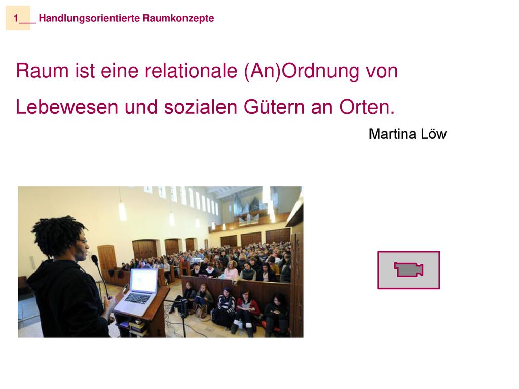 1__ _ Handlungsorientierte Raumkonzepte. Raum ist eine relationale (An)Ordnung von Lebewesen und sozialen Gütern an Orten.