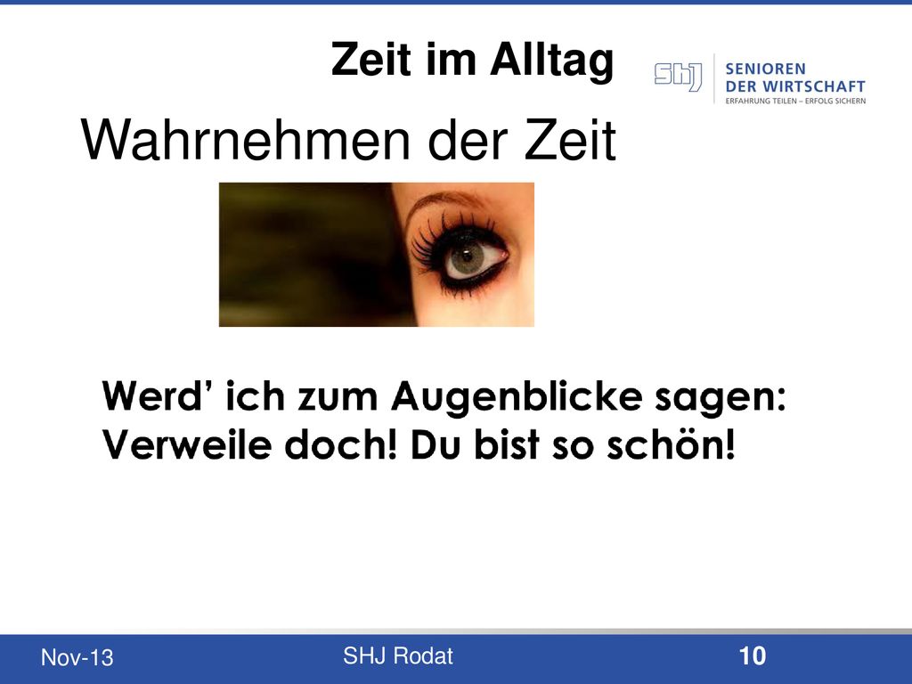 Wahrnehmen der Zeit Werd’ ich zum Augenblicke sagen: Verweile doch! Du bist so schön!