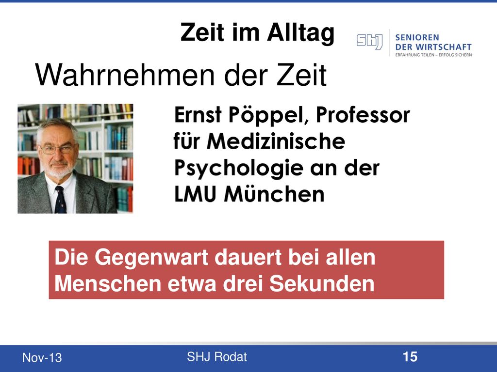 Wahrnehmen der Zeit Ernst Pöppel, Professor für Medizinische Psychologie an der LMU München.