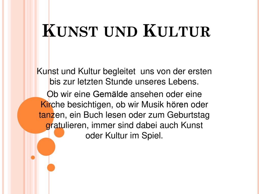 Kunst und Kultur Kunst und Kultur begleitet uns von der ersten bis zur letzten Stunde unseres Lebens.