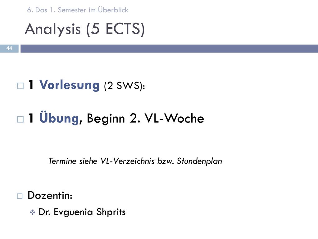 Analysis (5 ECTS) 1 Vorlesung (2 SWS): 1 Übung, Beginn 2. VL-Woche