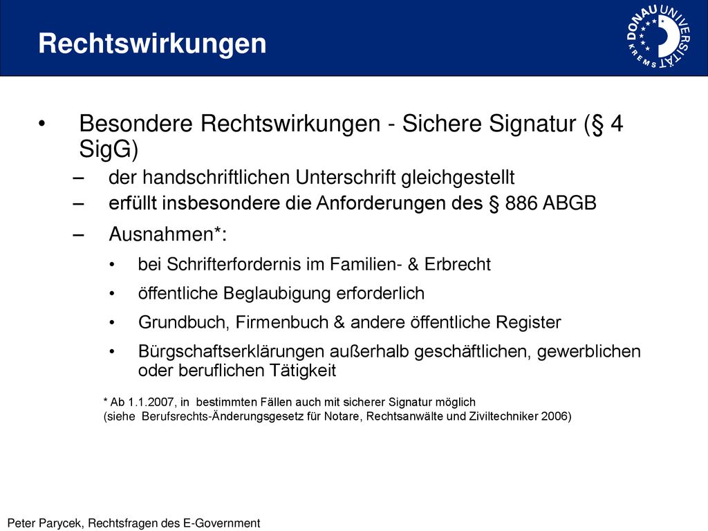 Rechtswirkungen Besondere Rechtswirkungen - Sichere Signatur (§ 4 SigG) der handschriftlichen Unterschrift gleichgestellt.