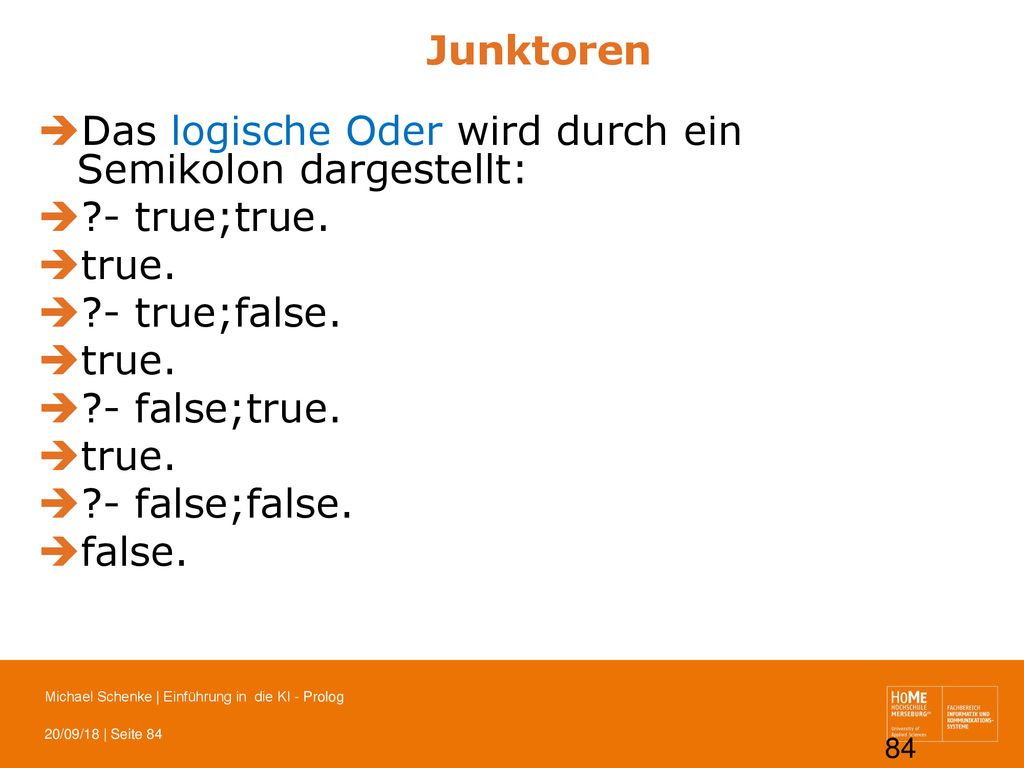 Junktoren Das logische Oder wird durch ein Semikolon dargestellt: - true;true. true. - true;false.