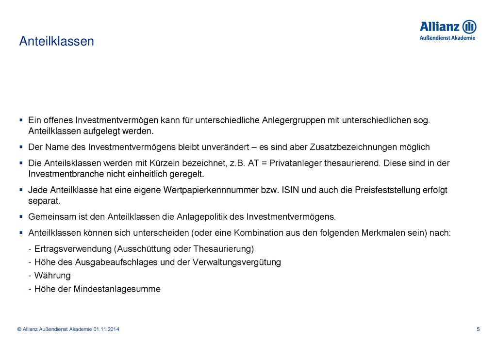 Anteilklassen Ein offenes Investmentvermögen kann für unterschiedliche Anlegergruppen mit unterschiedlichen sog. Anteilklassen aufgelegt werden.
