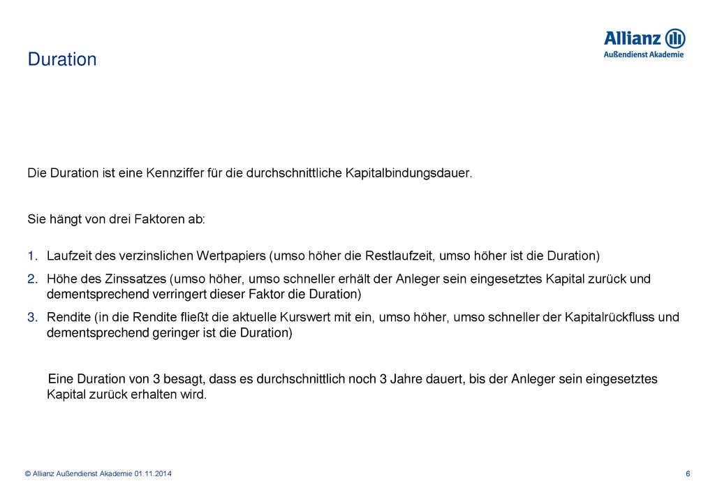 Duration Die Duration ist eine Kennziffer für die durchschnittliche Kapitalbindungsdauer. Sie hängt von drei Faktoren ab:
