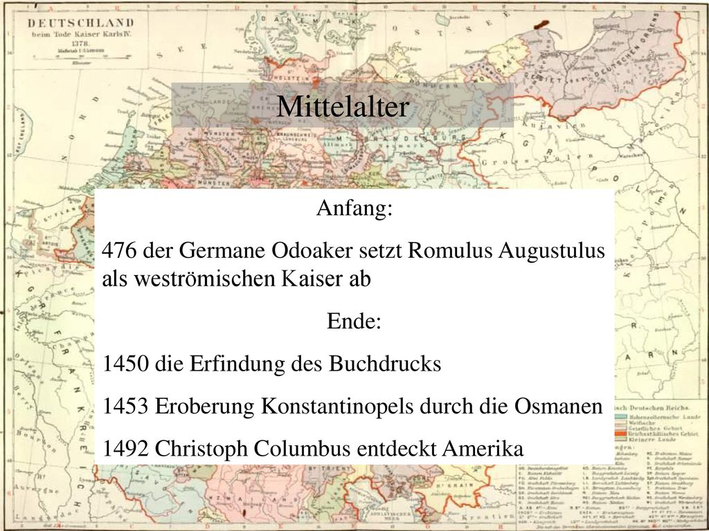 Mittelalter Anfang: 476 der Germane Odoaker setzt Romulus Augustulus als weströmischen Kaiser ab. Ende: