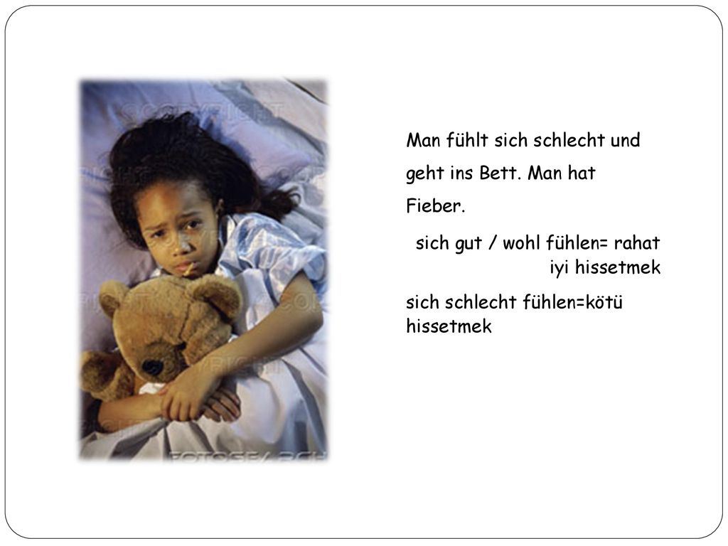 Man fühlt sich schlecht und geht ins Bett. Man hat Fieber.