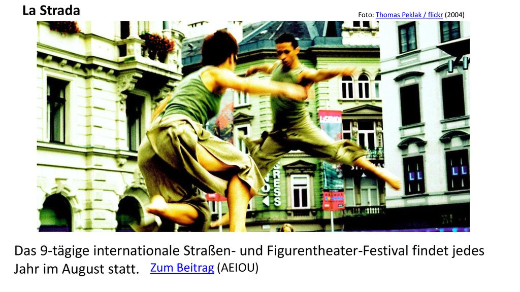 La Strada Foto: Thomas Peklak / flickr (2004) Das 9-tägige internationale Straßen- und Figurentheater-Festival findet jedes Jahr im August statt.