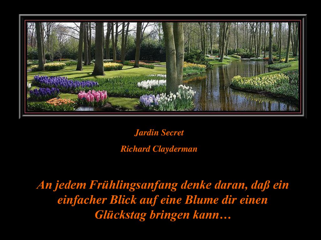 Jardin Secret Richard Clayderman. An jedem Frühlingsanfang denke daran, daß ein einfacher Blick auf eine Blume dir einen Glückstag bringen kann…