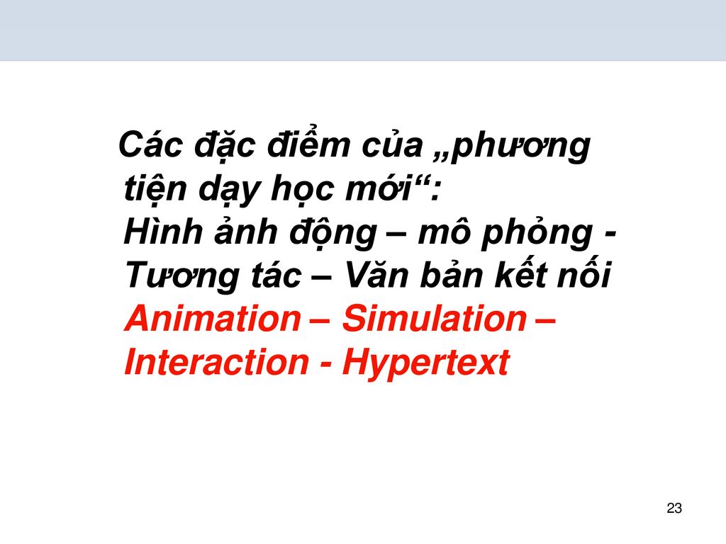 Các đặc điểm của „phương tiện dạy học mới : Hình ảnh động – mô phỏng - Tương tác – Văn bản kết nối Animation – Simulation – Interaction - Hypertext