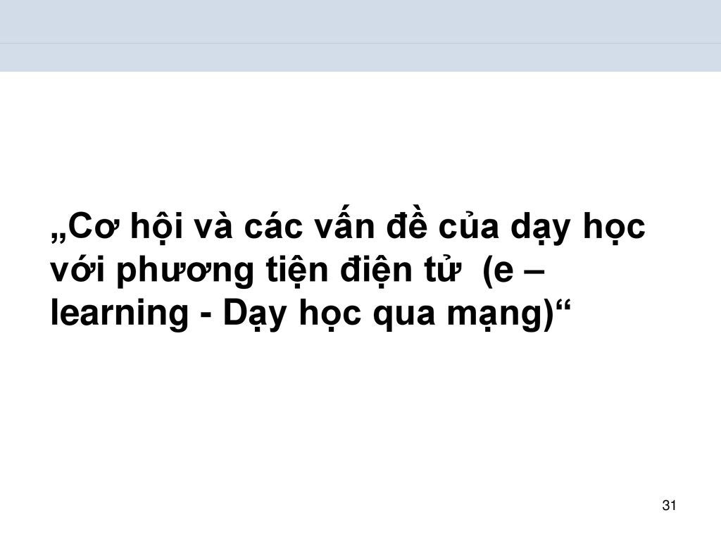 „Cơ hội và các vấn đề của dạy học với phương tiện điện tử (e –learning - Dạy học qua mạng)