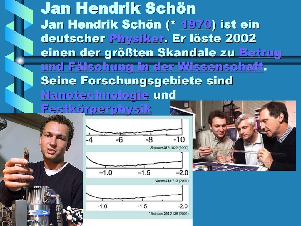 Jan Hendrik Schön Jan Hendrik Schön (* 1970) ist ein deutscher Physiker.