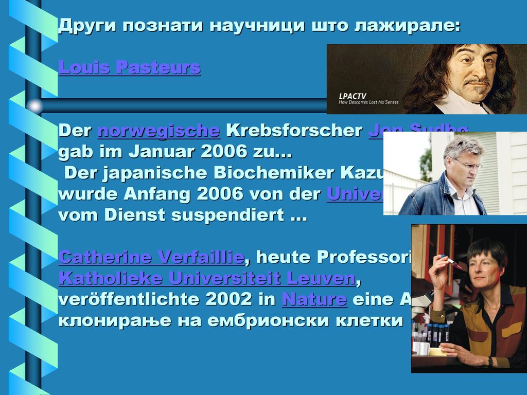 Други познати научници што лажирале: Louis Pasteurs Der norwegische Krebsforscher Jon Sudbø gab im Januar 2006 zu...