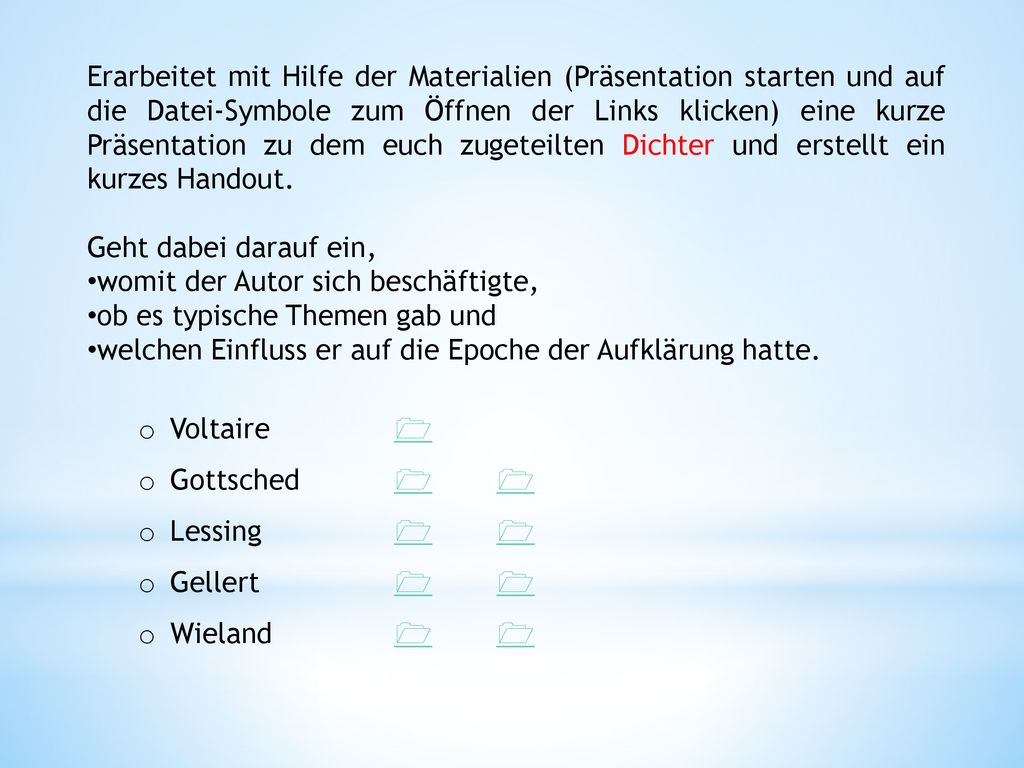 Erarbeitet mit Hilfe der Materialien (Präsentation starten und auf die Datei-Symbole zum Öffnen der Links klicken) eine kurze Präsentation zu dem euch zugeteilten Dichter und erstellt ein kurzes Handout.